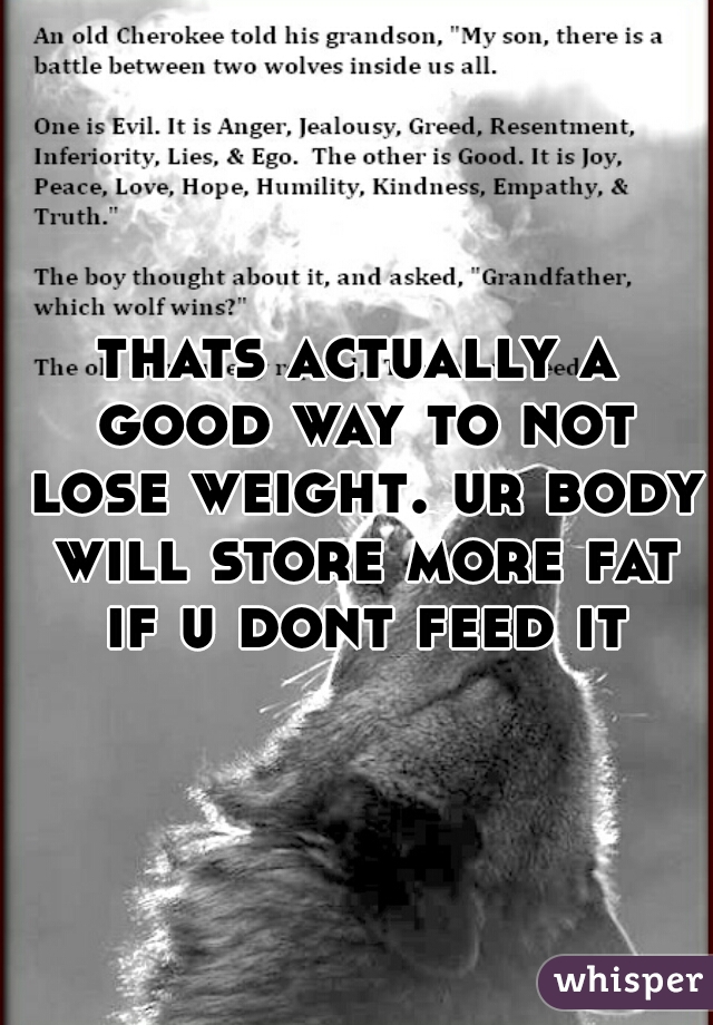 thats actually a good way to not lose weight. ur body will store more fat if u dont feed it