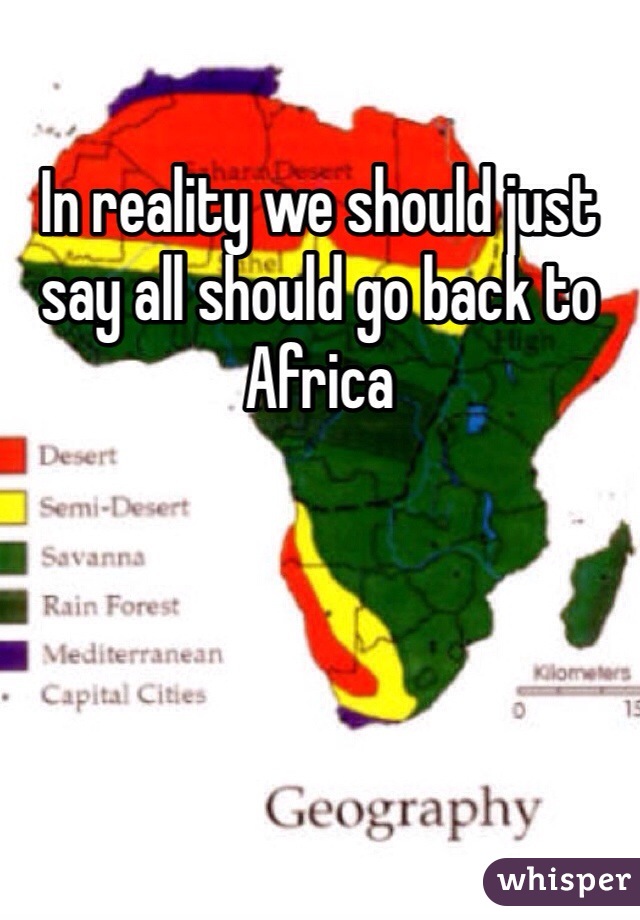 In reality we should just say all should go back to Africa 