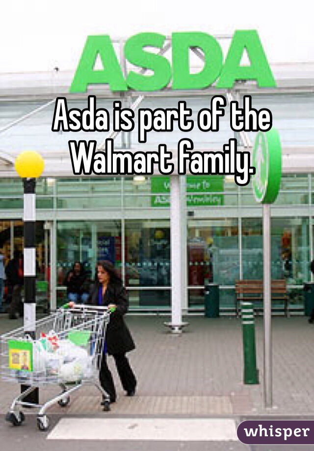 Asda is part of the Walmart family.