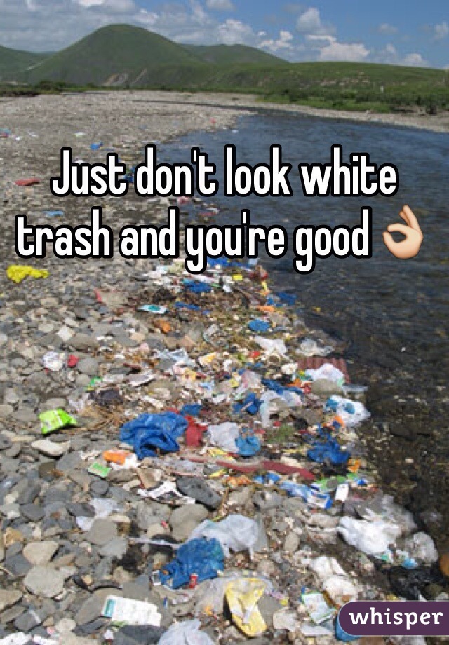 Just don't look white trash and you're good👌