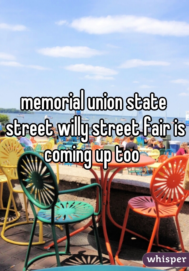 memorial union state street willy street fair is coming up too  