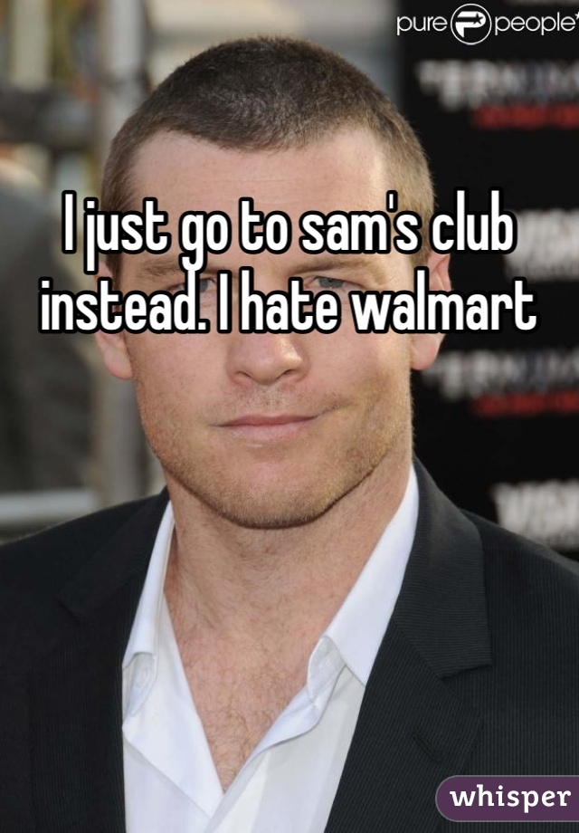 I just go to sam's club instead. I hate walmart