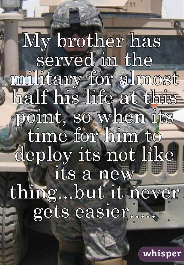 My brother has served in the military for almost half his life at this point, so when its time for him to deploy its not like its a new thing...but it never gets easier.....