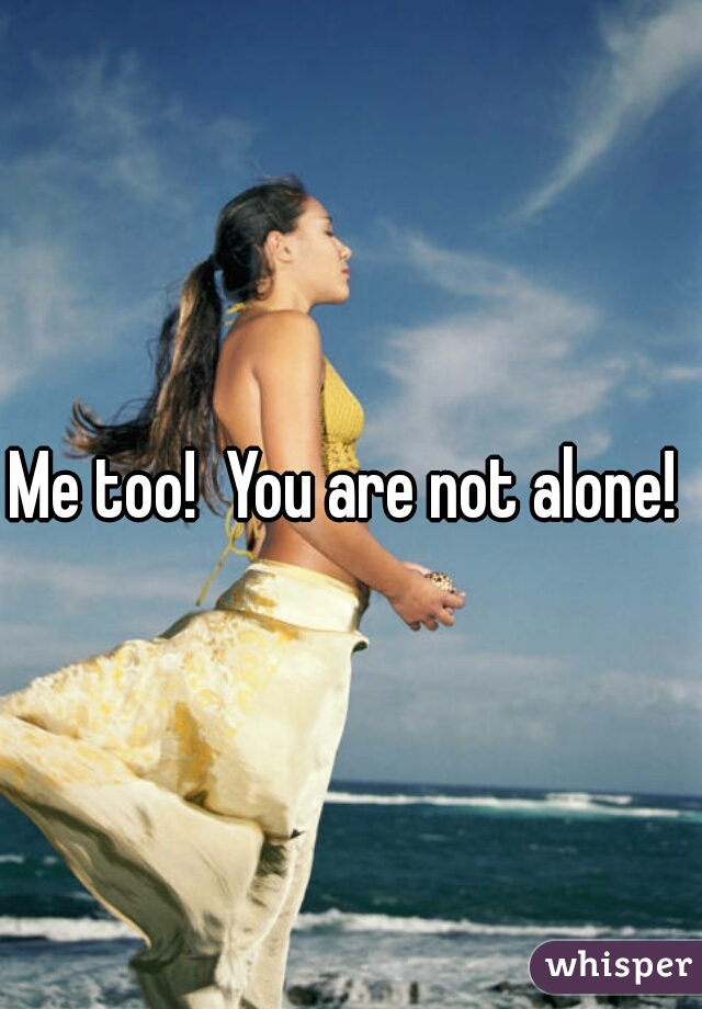 Me too!  You are not alone! 
