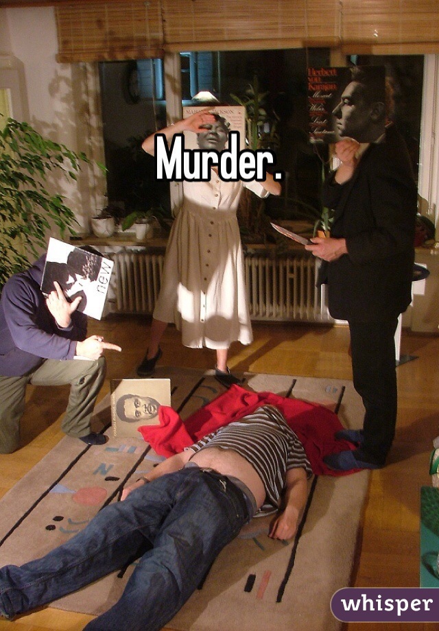 Murder. 