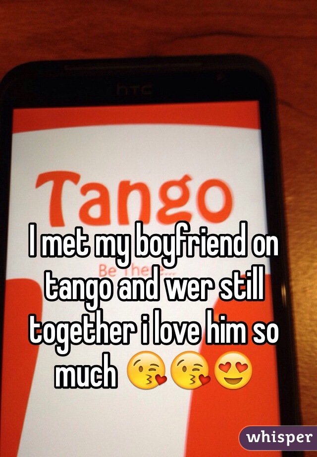 I met my boyfriend on tango and wer still together i love him so much 😘😘😍