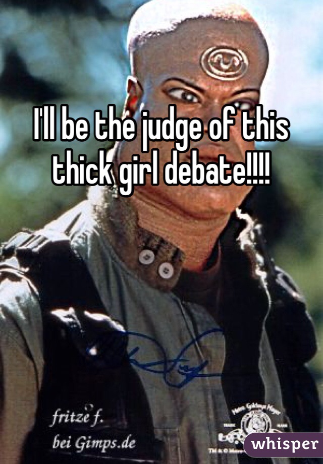 I'll be the judge of this thick girl debate!!!! 