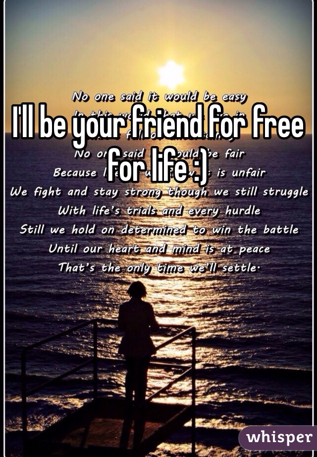 I'll be your friend for free for life :) 