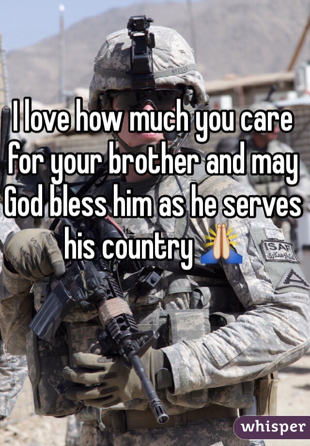 I love how much you care for your brother and may God bless him as he serves his country 🙏