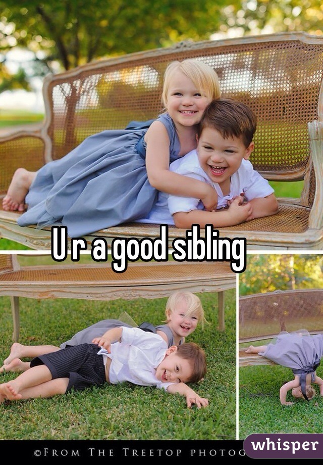 U r a good sibling