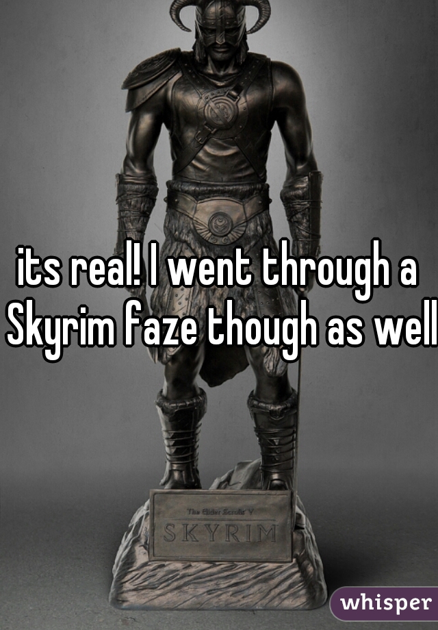 its real! I went through a Skyrim faze though as well.