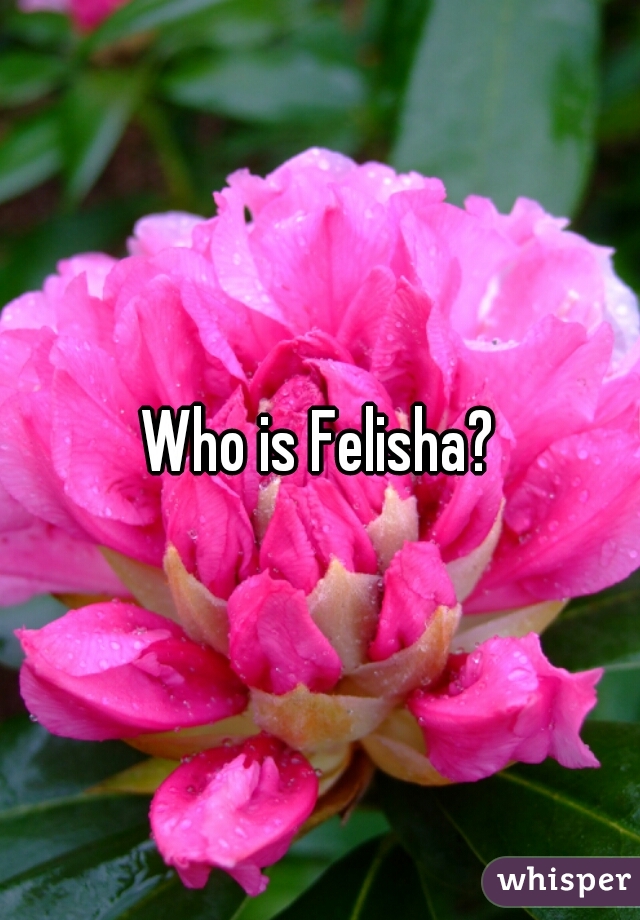 Who is Felisha?