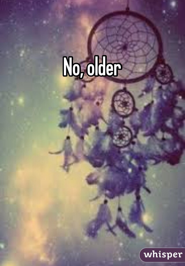 No, older 