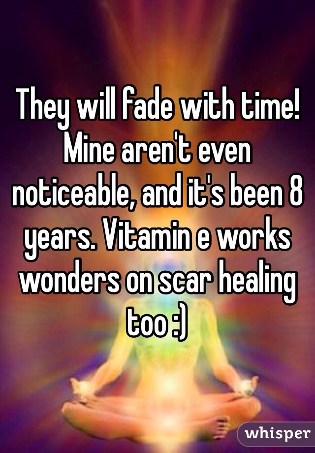 They will fade with time! Mine aren't even noticeable, and it's been 8 years. Vitamin e works wonders on scar healing too :)