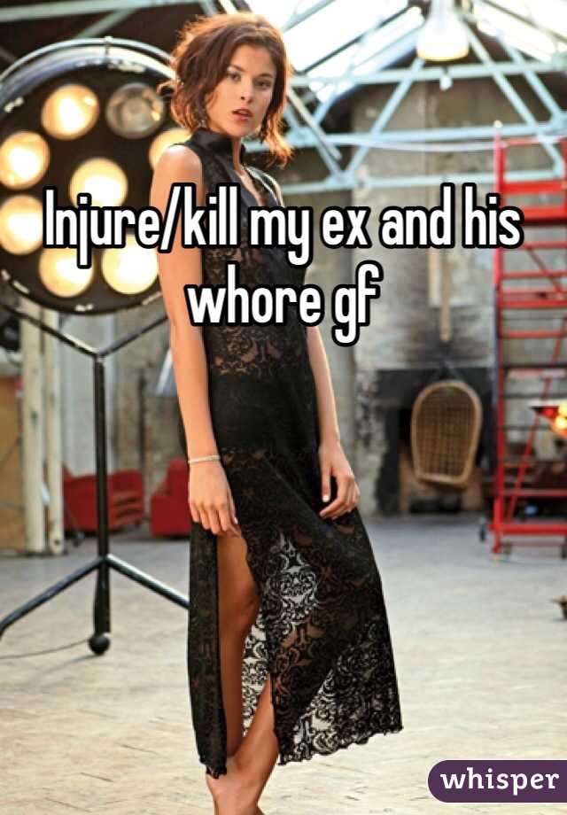 Injure/kill my ex and his whore gf
