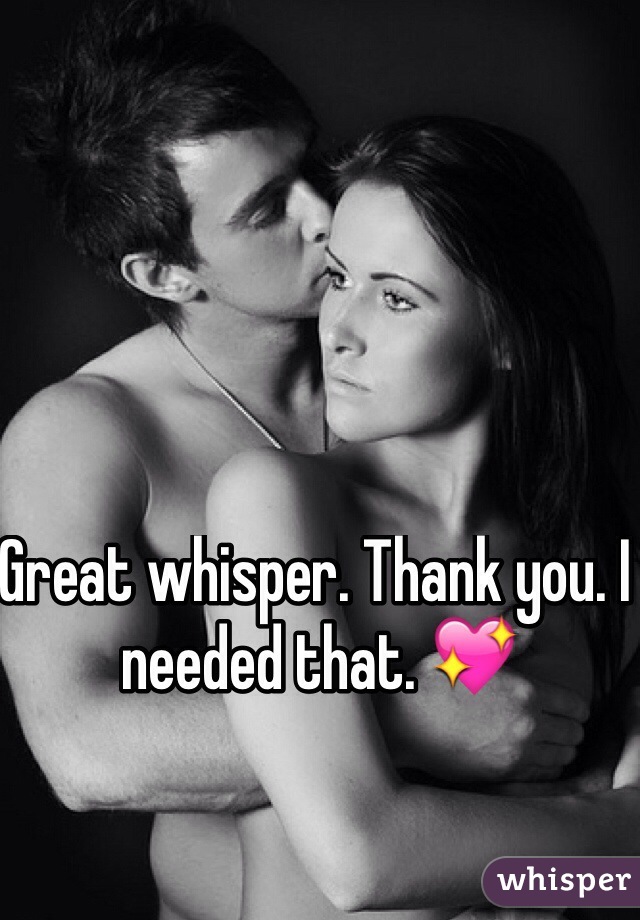 Great whisper. Thank you. I needed that. 💖