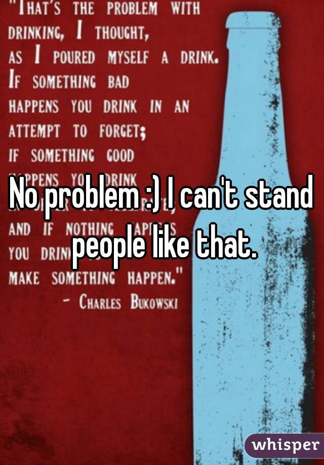 No problem :) I can't stand people like that.