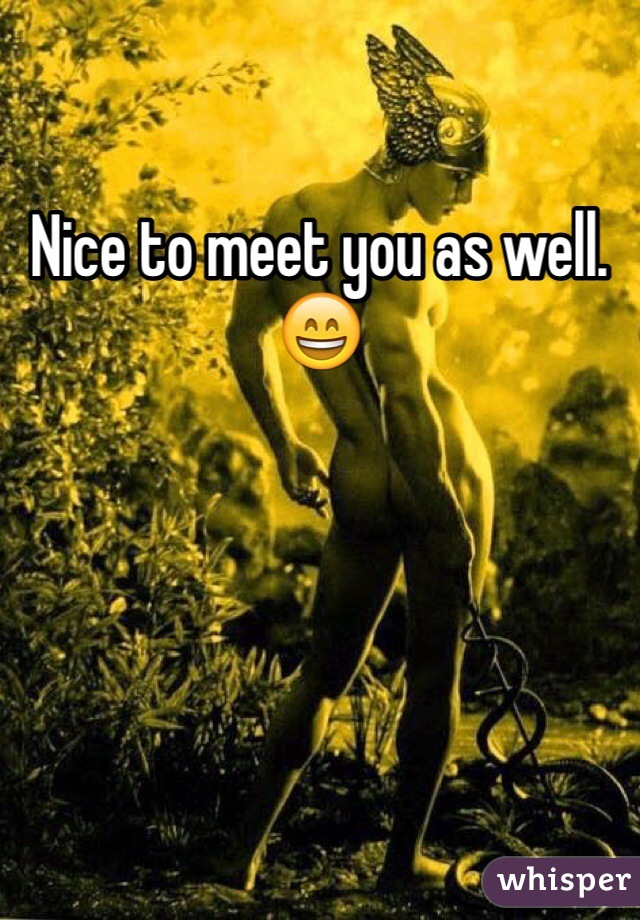 Nice to meet you as well. 😄