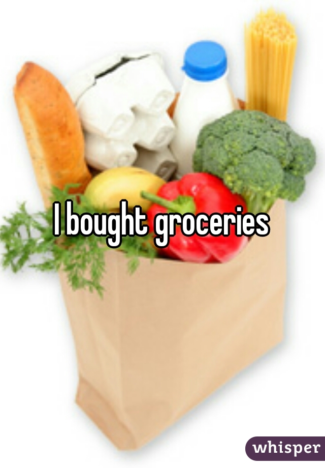 I bought groceries