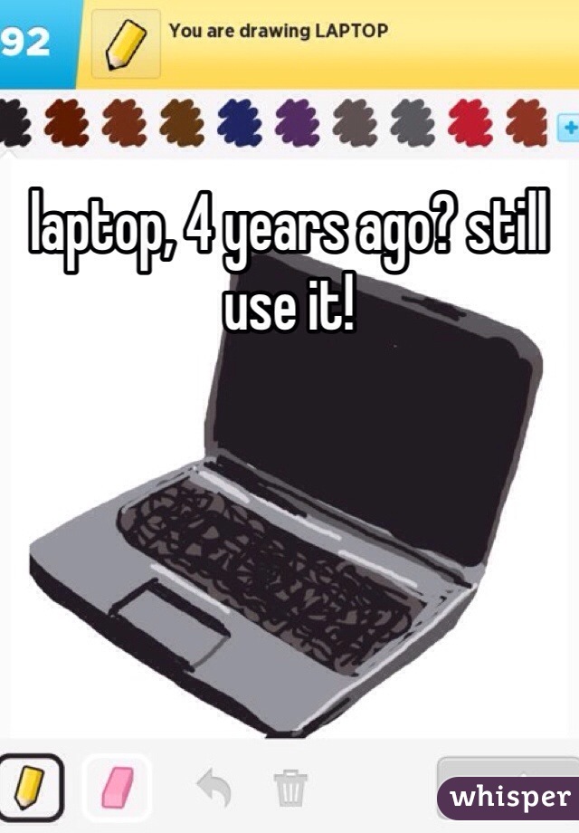 laptop, 4 years ago? still use it!