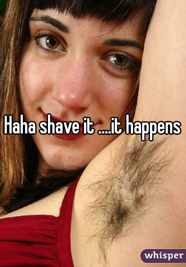 Haha shave it ....it happens