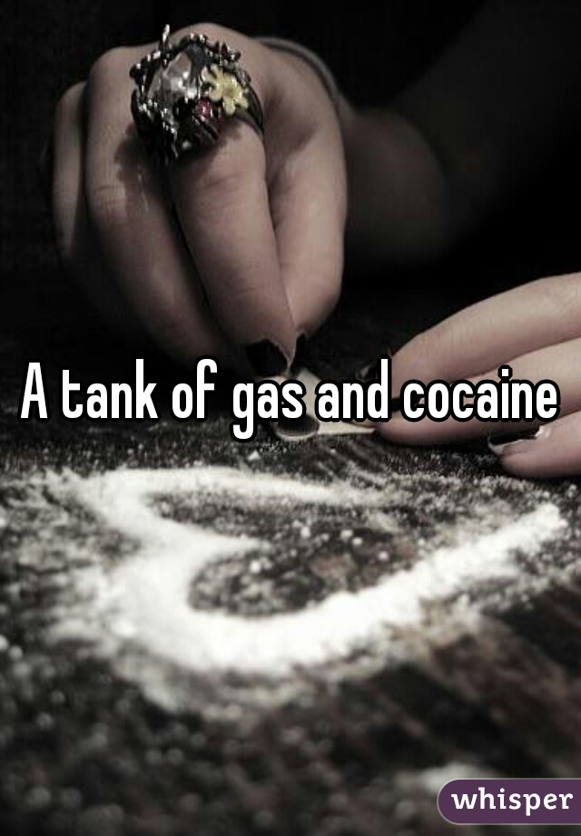 A tank of gas and cocaine