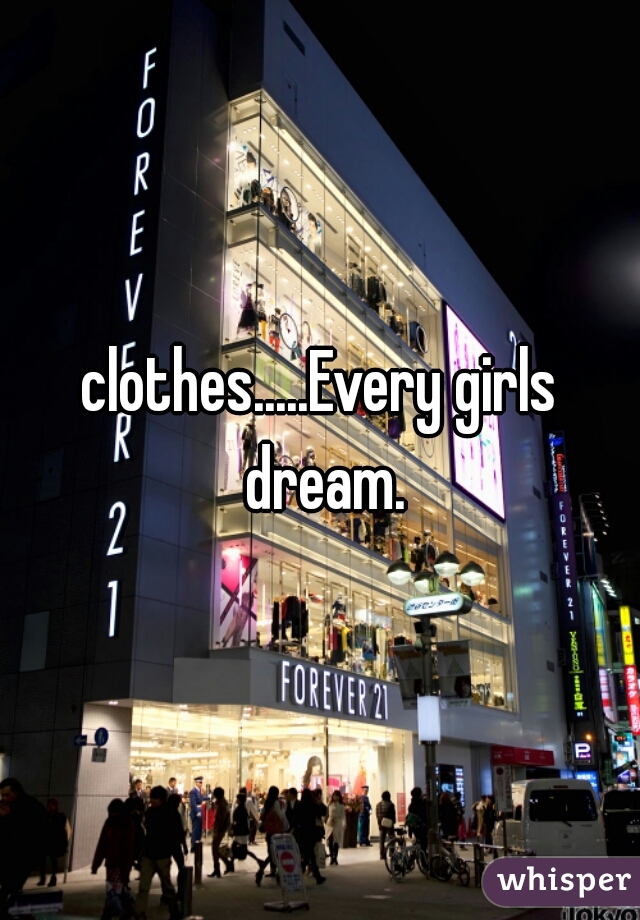 clothes.....Every girls dream.