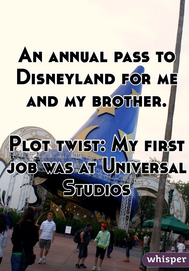 An annual pass to Disneyland for me and my brother. 

Plot twist: My first job was at Universal Studios