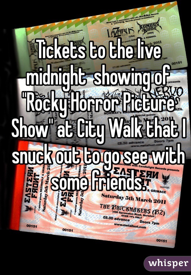 Tickets to the live midnight  showing of "Rocky Horror Picture Show" at City Walk that I snuck out to go see with some friends. 