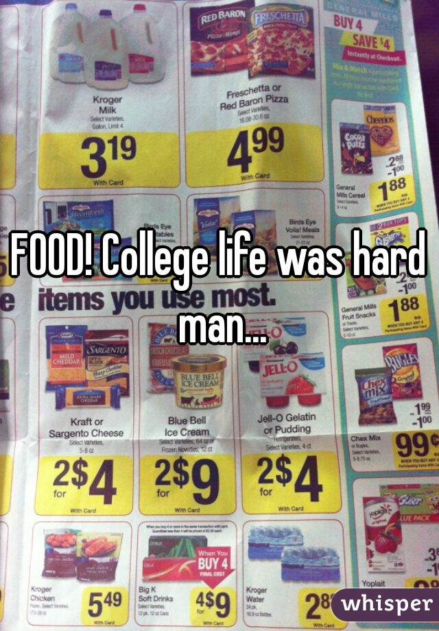 FOOD! College life was hard man...