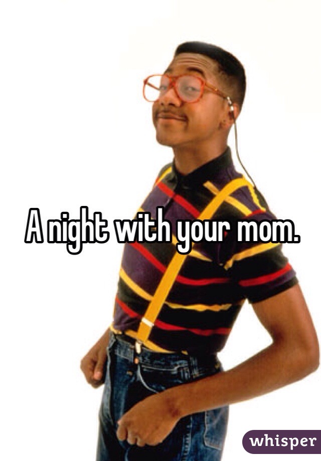 A night with your mom. 