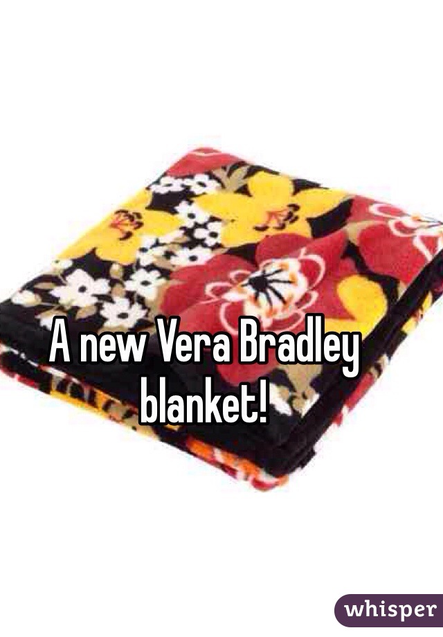 A new Vera Bradley blanket!