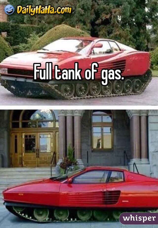 Full tank of gas.