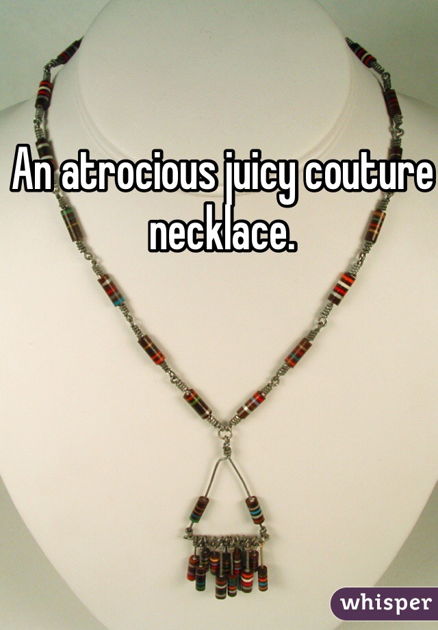 An atrocious juicy couture necklace. 