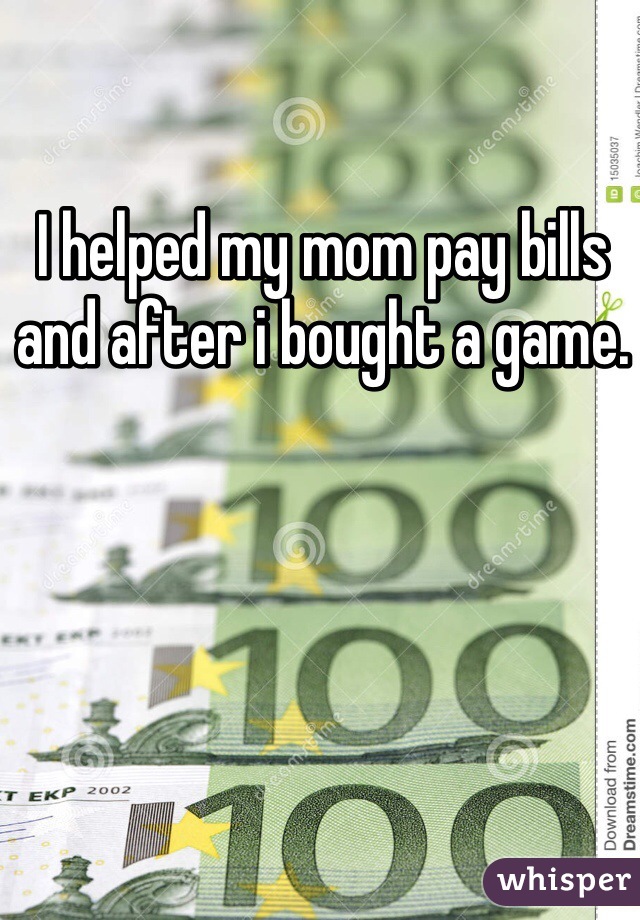 I helped my mom pay bills and after i bought a game. 