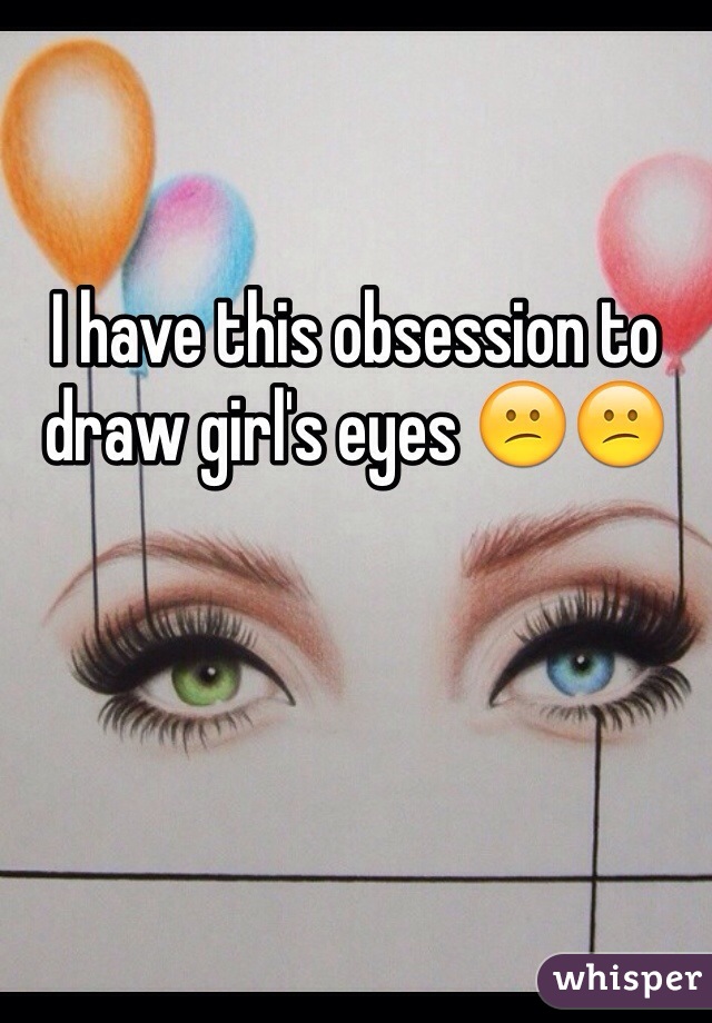 I have this obsession to draw girl's eyes 😕😕