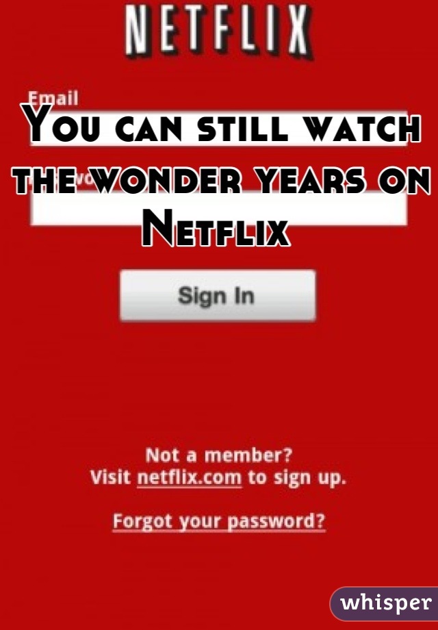 You can still watch the wonder years on Netflix 