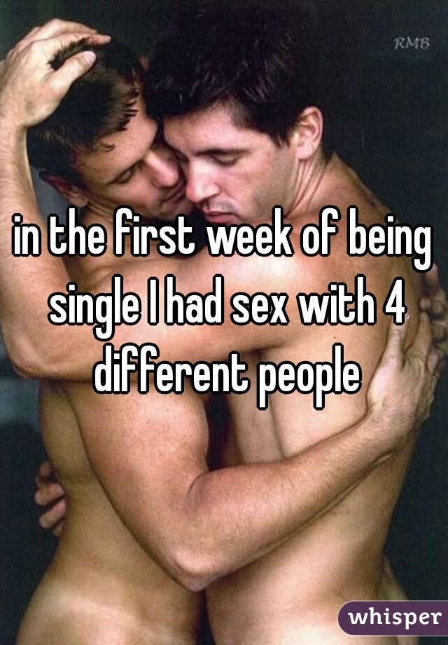 in the first week of being single I had sex with 4 different people