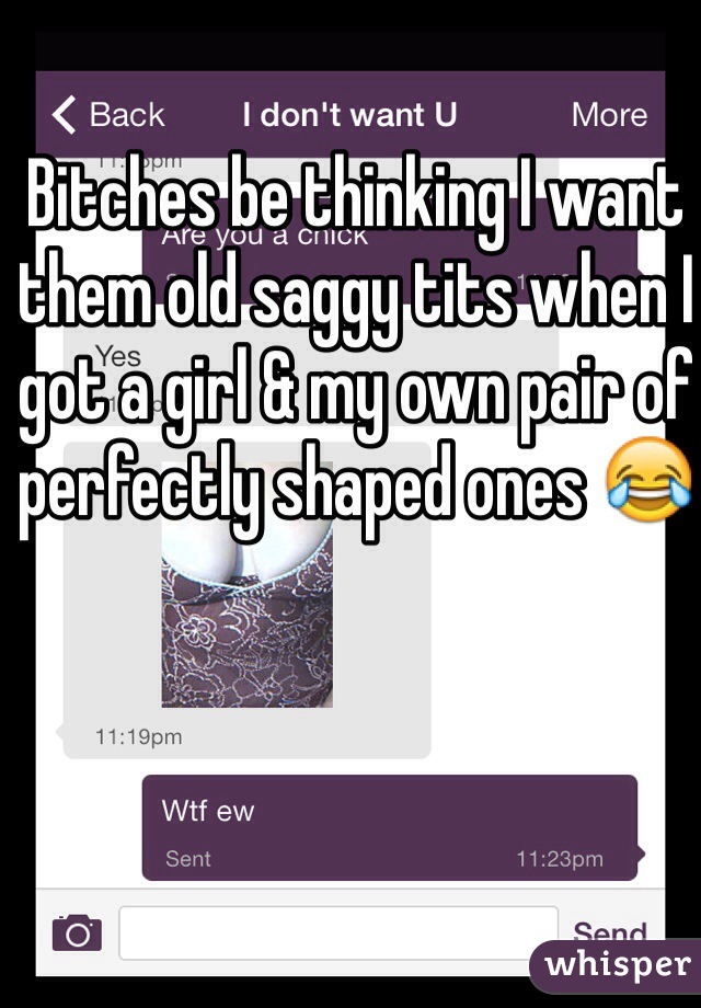 Bitches be thinking I want them old saggy tits when I got a girl & my own pair of perfectly shaped ones 😂