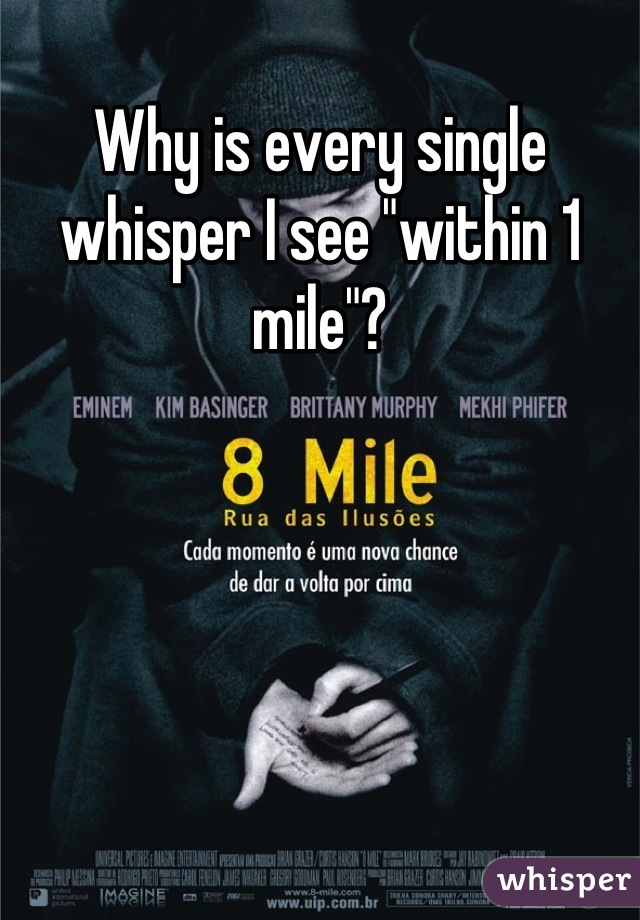 Why is every single whisper I see "within 1 mile"?