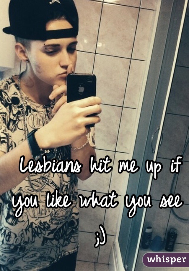Lesbians hit me up if you like what you see ;) 