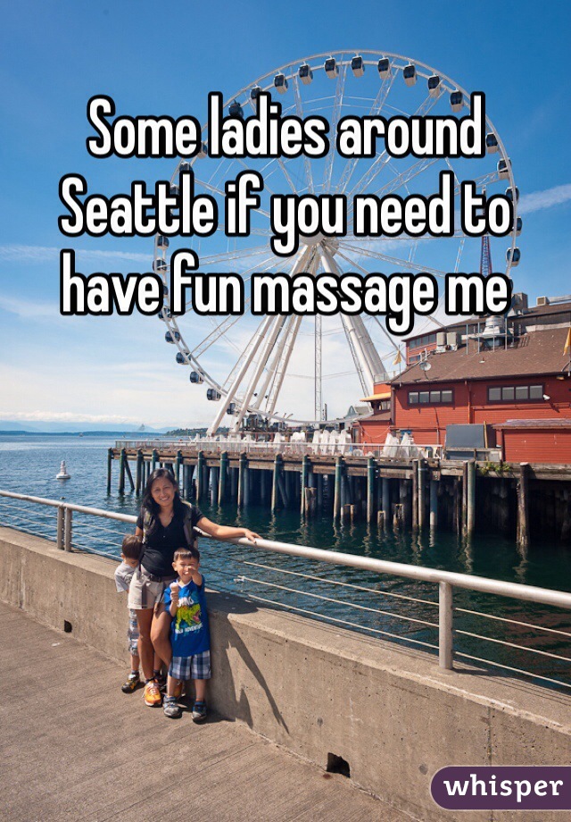 Some ladies around Seattle if you need to have fun massage me