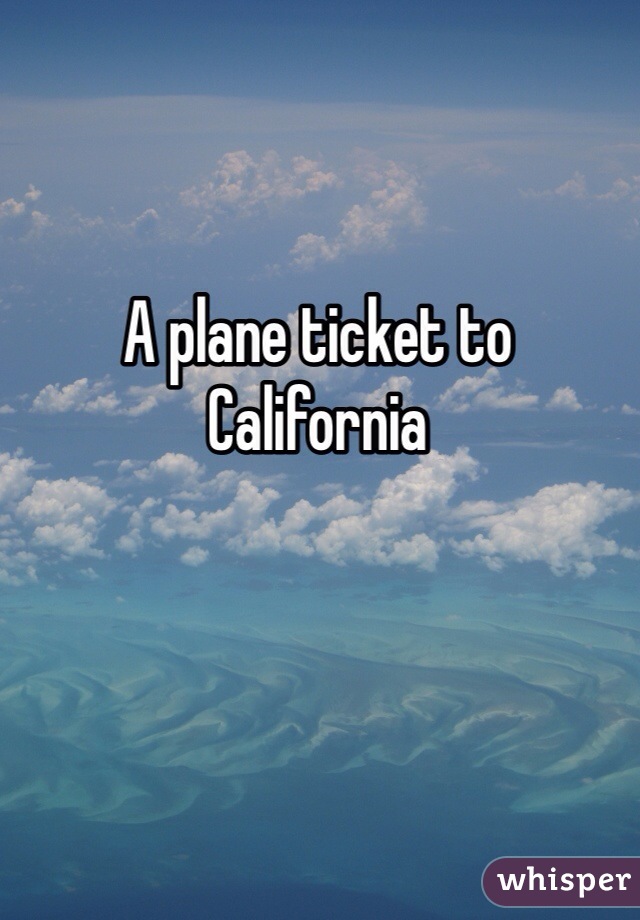 A plane ticket to California 