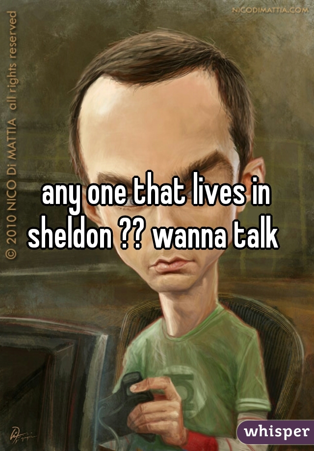any one that lives in sheldon ?? wanna talk  