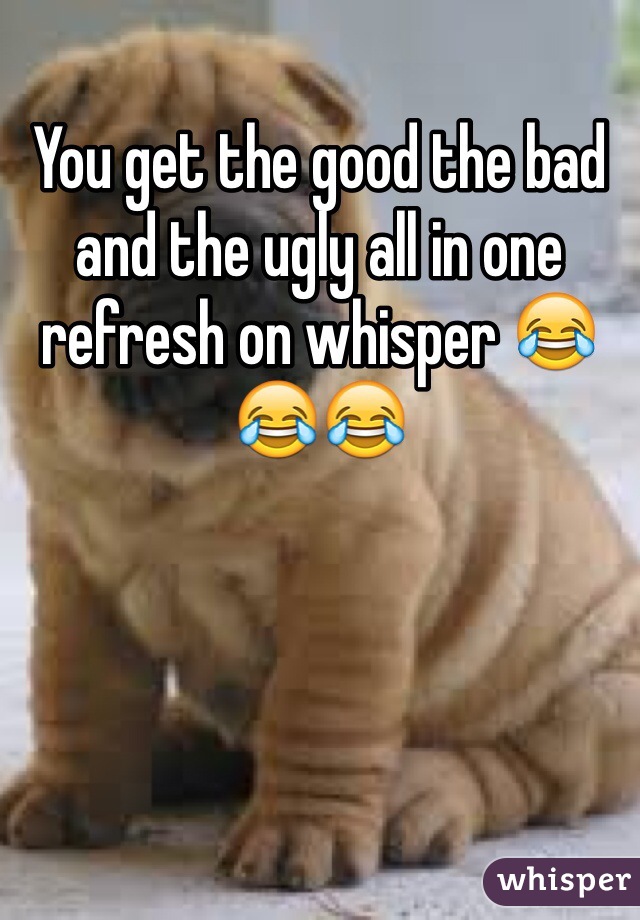 You get the good the bad and the ugly all in one refresh on whisper 😂😂😂