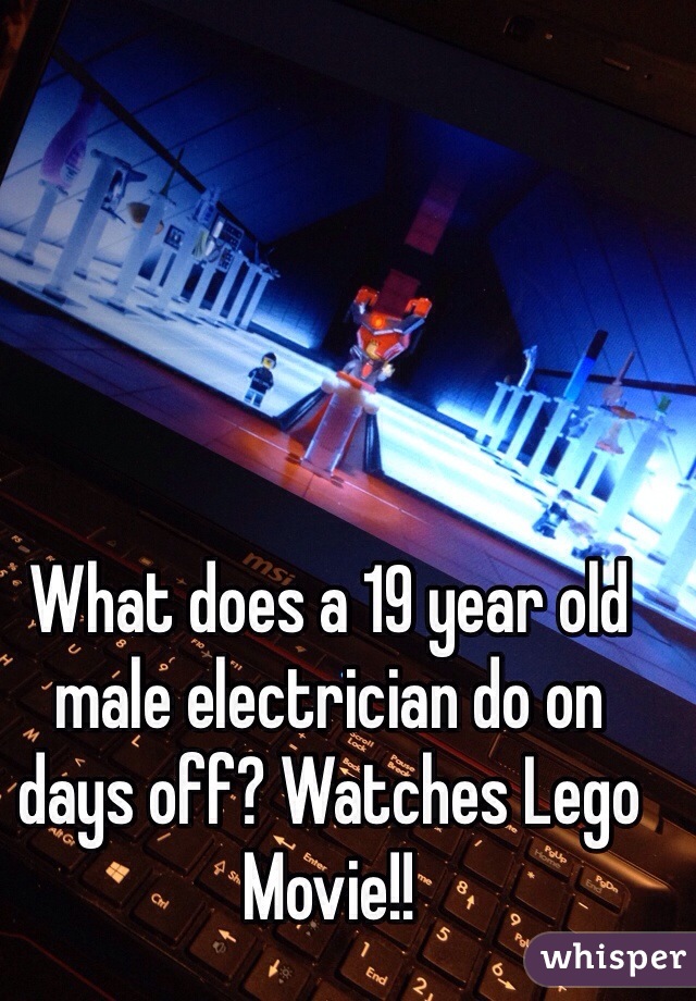 What does a 19 year old male electrician do on days off? Watches Lego Movie!!