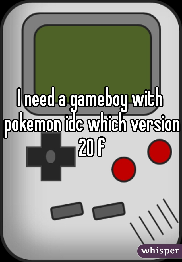 I need a gameboy with pokemon idc which version 20 f