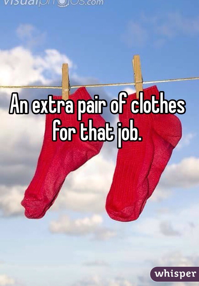 An extra pair of clothes for that job.