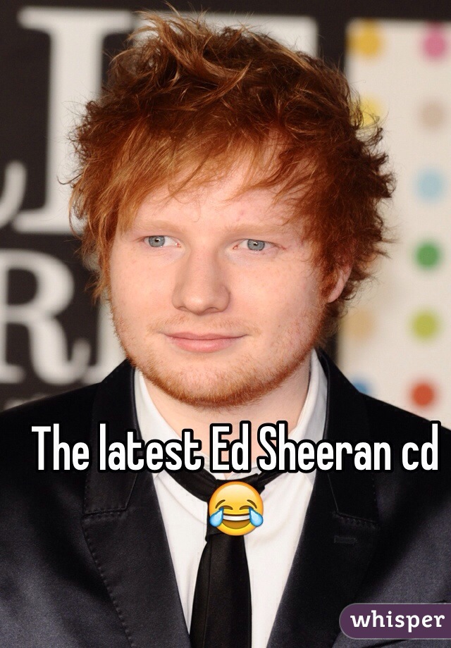 The latest Ed Sheeran cd 😂