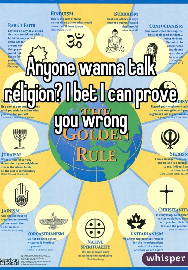 Anyone wanna talk religion? I bet I can prove you wrong